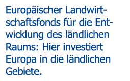 Europäischer Landwirtschaftsfonds für die Entwicklung des ländlichen Raums: Hier investiert Europa in die ländlichen Gebiete.